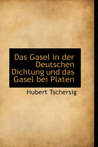 Das Gasel In Der Deutschen Dichtung Und Das Gasel Bei Platen, De Tschersig, Hubert. Editorial Bibliobazaar, Tapa Blanda En Inglés