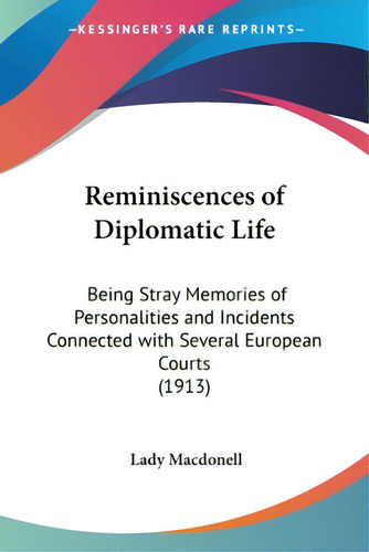 Reminiscences Of Diplomatic Life: Being Stray Memories Of Personalities And Incidents Connected W..., De Macdonell, Lady. Editorial Kessinger Pub Llc, Tapa Blanda En Inglés
