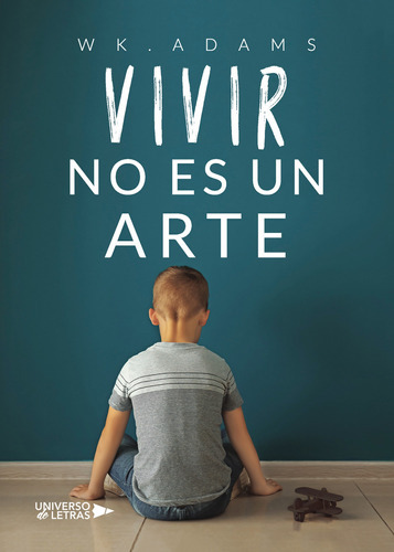 Vivir No Es Un Arte, De , Wk.adams.., Vol. 1.0. Editorial Universo De Letras, Tapa Blanda, Edición 1.0 En Español, 2022