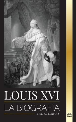 Louis Xvi: La Biografia Del Ultimo Rey Frances La Revolucion