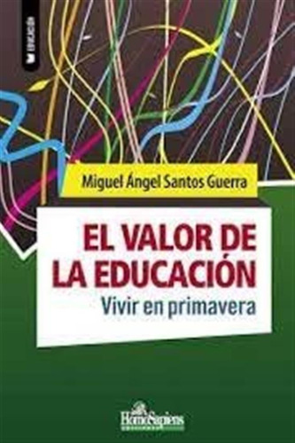 Valor De La Educacion Vivir En Primavera,el - Santos Guerra,
