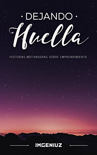 Dejando Huella: Historias Motivadoras Sobre El Emprendimient