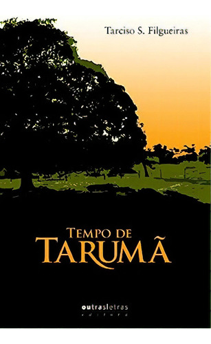 Tempo De Tarumã, De Tarciso  S. Filgueiras. Editora Outras Letras Editora, Capa Dura Em Português