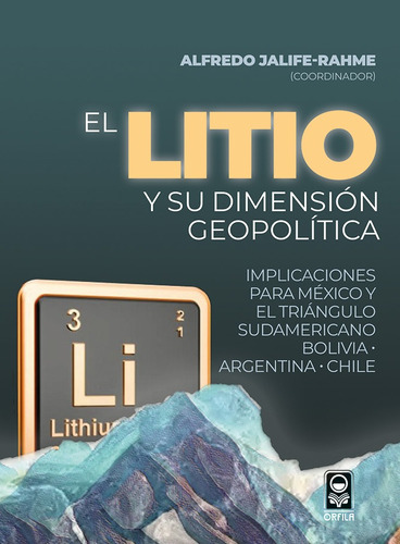 El litio y su dimensión geopolítica: Implicaciones para México y el triángulo sudamericano Bolivia/Argentina/Chile, de Jalife-Rahme, Alfredo. Serie Geopolítica y dominación Editorial Grupo Editor Orfila Valentini, tapa blanda en español, 2022