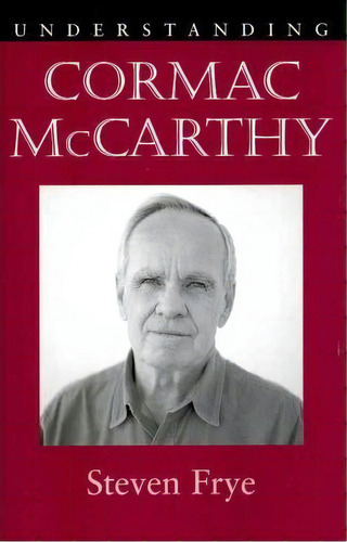 Understanding Cormac Mccarthy, De Steven Frye. Editorial University South Carolina Press, Tapa Blanda En Inglés