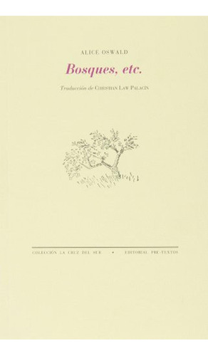 Bosques, etc. (La Cruz del Sur), de Oswald, Alice. Editorial Pre-Textos, tapa pasta blanda, edición 1 en español, 2013