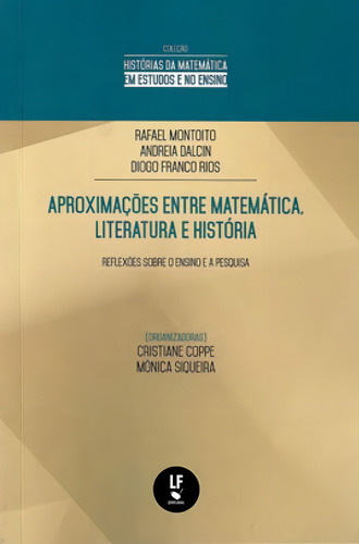 Aproximações entre matemática, literatura e história: reflexões sobre o ensino e a pesquisa, de MONTOITO, RAFAEL / RIOS, DIOGO FRANCO / DALCIN, ANDREIA. Coleção Futuro Sustentável Editorial LF Editorial, capa mole em português, 2021