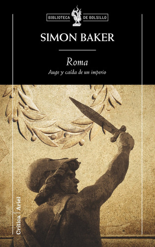 Roma: Auge y caída de un imperio, de Baker, Simon. Biblioteca de Bolsillo Editorial Crítica México, tapa blanda en español, 2009