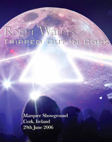 Roger Waters (pink Floyd): Tripped Out In Cork 2006 (dvd)