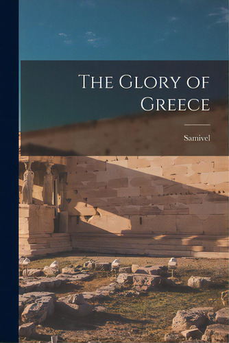 The Glory Of Greece, De Samivel, 1907-. Editorial Hassell Street Pr, Tapa Blanda En Inglés