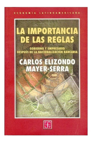 La Importancia De Las Reglas., De Carlos Elizondo Mayer-serra., Vol. N/a. Editorial Fondo De Cultura Económica, Tapa Blanda En Español, 2001