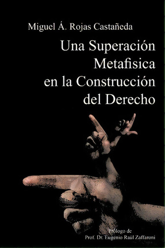 Una Superacion Metafisica En La Construccion Del Derecho, De Iguel Ngel Rojas Casta Eda. Editorial Palibrio, Tapa Blanda En Español
