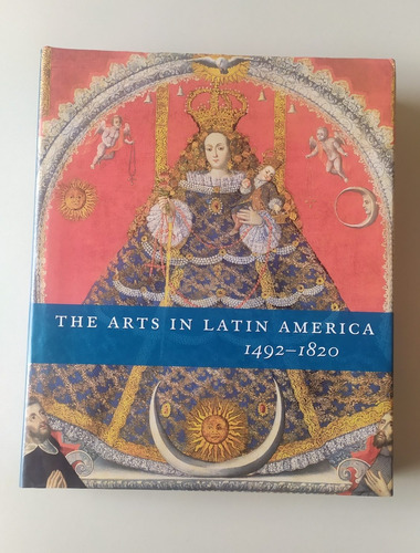 The Arts In Latin América 1492 - 1820.