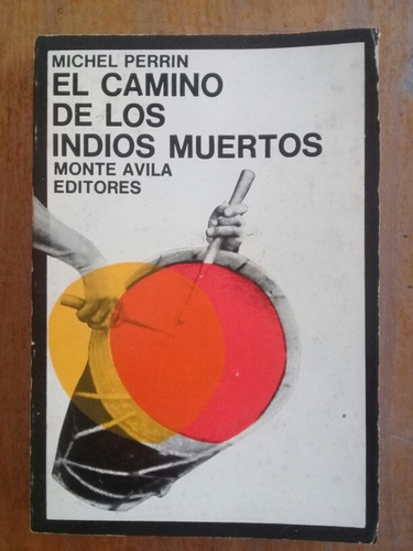 El Camino De Los Indios Muertos. Michel Perrin. Monte Ávila