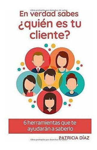 En Verdad Sabes Quien Es Tu Cliente? 6..., De Díaz, Patri. Editorial Independently Published En Español