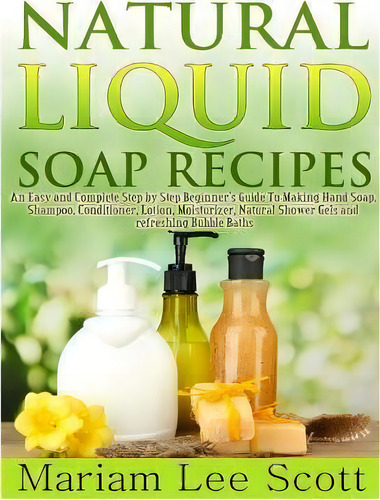 Natural Liquid Soap Recipes, De Mariam Lee Scott. Editorial Createspace Independent Publishing Platform, Tapa Blanda En Inglés