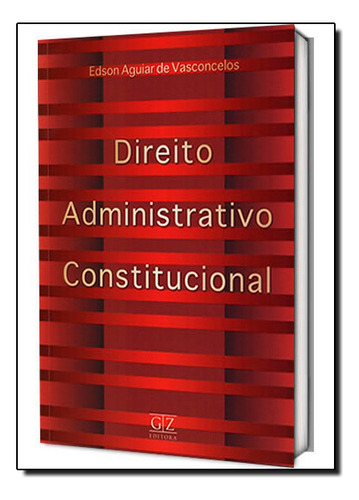 Direito Administrativo Constitucional, De Edson  Aguiar De Vasconcelos. Editora Gz Editora, Capa Dura Em Português