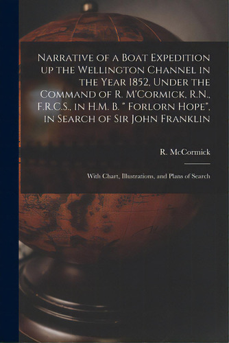 Narrative Of A Boat Expedition Up The Wellington Channel In The Year 1852, Under The Command Of R..., De Mccormick, R. (robert) 1800-1890. Editorial Legare Street Pr, Tapa Blanda En Inglés