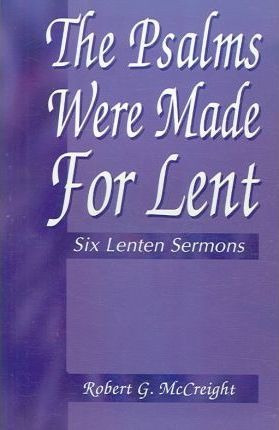 Psalms Were Made For Lent - Robert G Mccreight