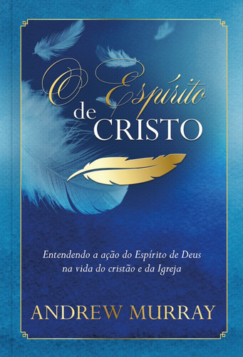 O Espírito de Cristo: Entendendo a ação do Espírito de Deus na vida do cristão e da Igreja, de Murray, Andrew. Editora Ministérios Pão Diário, capa dura em português, 2019