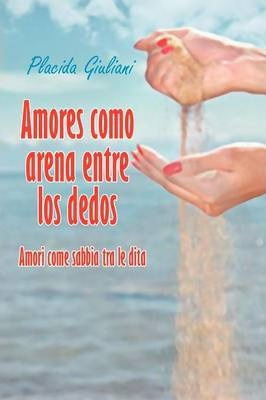 Libro Amores Como Arena Entre Los Dedos - Placida Giuliani