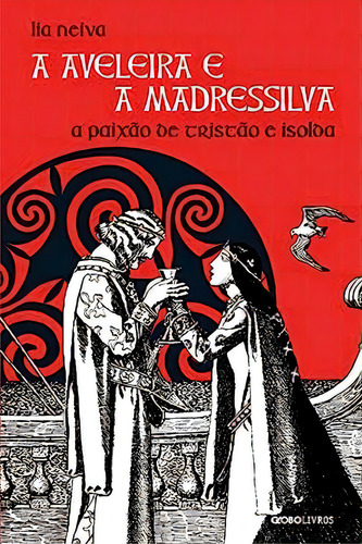 Aveleira E A Madressilva, A: A Paixão De Tristão E Isolda, De Lia Neiva. Editora Globo, Capa Dura Em Português