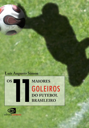 Os 11 maiores goleiros do futebol brasileiro, de Simon, Luis Augusto. Editora Pinsky Ltda, capa mole em português, 2010