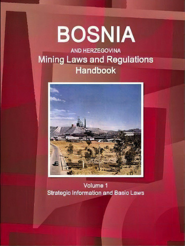 Bosnia And Herzegovina Mining Laws And Regulations Handbook Volume 1 Strategic Information And Ba..., De Inc Ibp. Editorial Ibp Usa, Tapa Blanda En Inglés