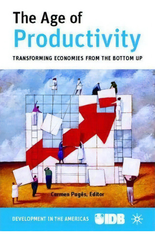 The Age Of Productivity: Transforming Economies From The Bottom Up, De Inter-american Development Bank., Vol. 1. Editorial Palgrave Macmillan, Tapa Dura En Inglés