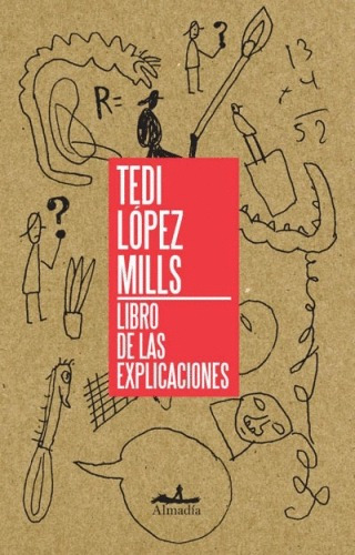 El libro de las explicaciones, de López Mills, Tedi. Serie Ensayo Editorial Almadía, tapa blanda en español, 2012