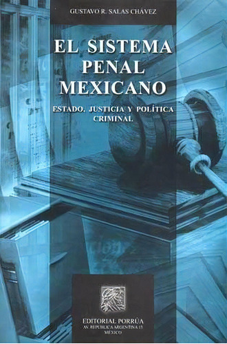 El Sistema Penal Mexicano: Estado Justicia Y Política Criminal, De Gustavo R. Salas Chávez. Editorial Porrúa México, Edición 2, 2010 En Español