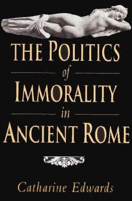 The Politics Of Immorality In Ancient Rome - Catharine Ed...