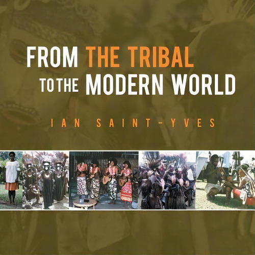 From The Tribal To The Modern World, De Ian Saint-yves. Editorial Authorhouse, Tapa Blanda En Inglés