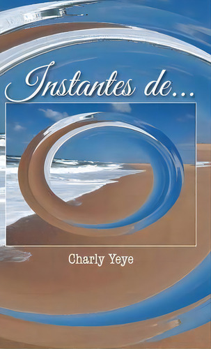 Instantes De..., De Charly Yeye. Editorial Palibrio, Tapa Dura En Español