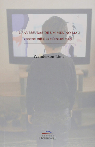 Travessuras De Um Menino Mau E Outros Ensaios Sobre Animação, De Wanderson  Lima. Editora Horizonte, Capa Dura Em Português