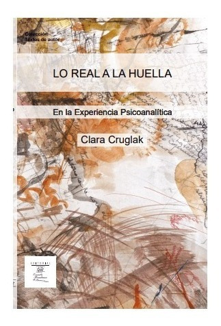 Lo Real En La Huella. Clara Cruglak. Escuela Freudiana