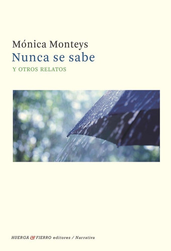 Nunca Se Sabe: Y Otros Relatos, De Monica Monteys., Vol. 1. Editorial Huerga Y Fierro Editores, Tapa Blanda En Español