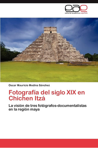 Libro: Fotografía Del Siglo Xix Chichen Itzá: La Visión
