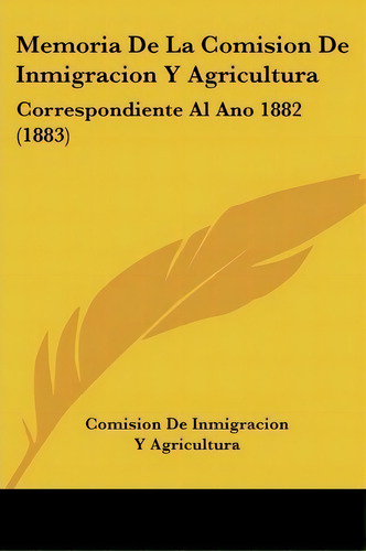 Memoria De La Comision De Inmigracion Y Agricultura, De De Inmigracion Y Agricultura Comision De Inmigracion Y Agricultura. Editorial Kessinger Publishing, Tapa Blanda En Español