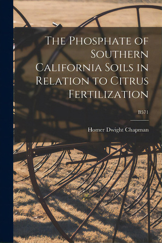 The Phosphate Of Southern California Soils In Relation To Citrus Fertilization; B571, De Chapman, Homer Dwight 1898-2005. Editorial Hassell Street Pr, Tapa Blanda En Inglés