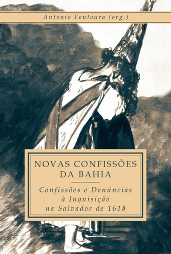 Novas Confissões Da Bahia: Confissões E Denúncias À Inquisição Na Salvador De 1618, De Antonio Fontoura. Série Não Aplicável, Vol. 1. Editora Clube De Autores, Capa Mole, Edição 1 Em Português, 2022