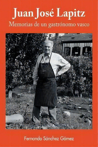 Juan Jose Lapitz, Memorias De Un Gastronomo Vasco, De Fernando Sánchez Gómez. Editorial Createspace Independent Publishing Platform, Tapa Blanda En Español