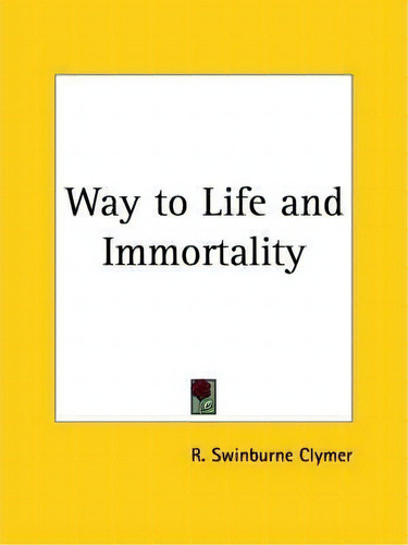 Way To Life And Immortality (1914), De R.swinburne Clymer. Editorial Kessinger Publishing Co, Tapa Blanda En Inglés