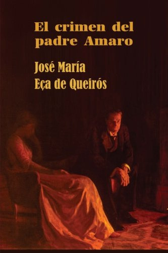 El crimen del padre Amaro, de José María Eca de Queirós. Editorial CreateSpace Independent Publishing Platform, tapa blanda en español, 2016