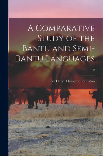 A Comparative Study Of The Bantu And Semi-bantu Languages; 2, De Johnston, Harry Hamilton. Editorial Legare Street Pr, Tapa Blanda En Inglés