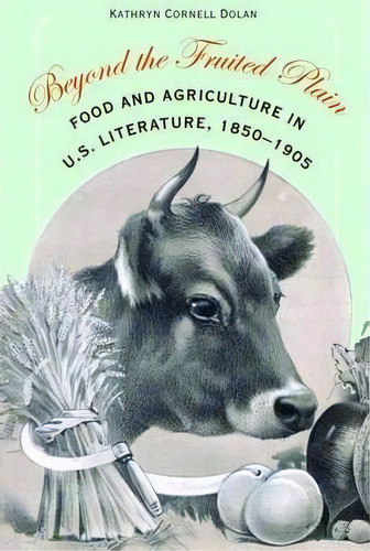 Beyond The Fruited Plain : Food And Agriculture In U.s. Lit, De Kathryn Cornell Dolan. Editorial University Of Nebraska Press En Inglés