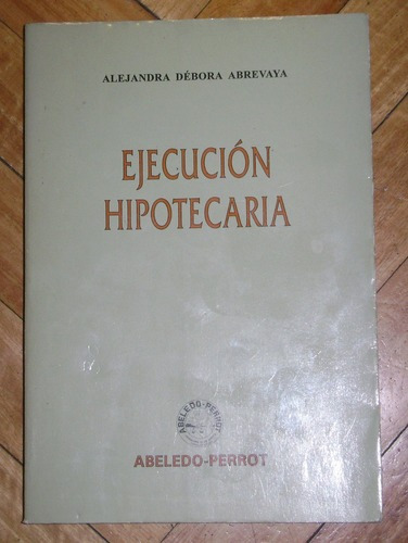 Alejandra D. Abrevaya: Ejecución Hipotecaria. Abeledo-&-.