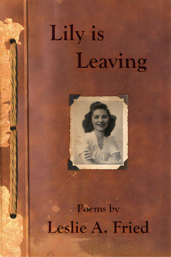 Lily Is Leaving: Poems By Leslie A. Fried, De Fried, Leslie A.. Editorial Lightning Source Inc, Tapa Blanda En Inglés