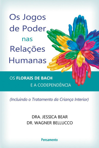 Os Jogos De Poder Nas Relações Humanas - Os Florais De Bach E A Codependência, De Jessica Bear E Wagner Bellucco. Série Na, Vol. Na. Editora Pensamento, Capa Mole Em Português, 2011