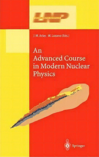 An Advanced Course In Modern Nuclear Physics, De J.m. Arias. Editorial Springer-verlag Berlin And Heidelberg Gmbh & Co. Kg, Tapa Blanda En Inglés